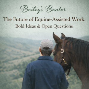 Bailey's Banter: The Future of Equine-Assisted Work: Bold Ideas & Open Questions - June 22, 2026